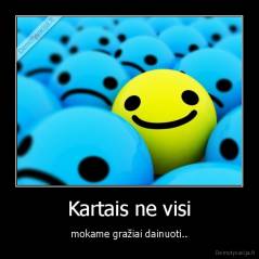 Kartais ne visi - mokame gražiai dainuoti..