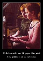 Kartais nesuderinami ir paprasti dalykai - Daug gražesni už tai, kas neįmanoma