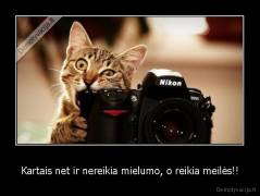 Kartais net ir nereikia mielumo, o reikia meilės!! - 