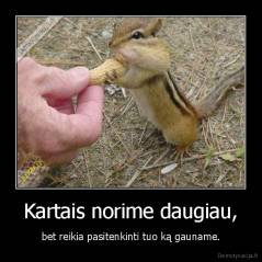 Kartais norime daugiau, - bet reikia pasitenkinti tuo ką gauname.