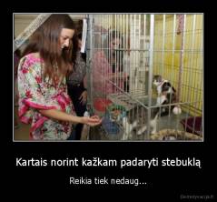 Kartais norint kažkam padaryti stebuklą - Reikia tiek nedaug...