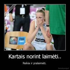 Kartais norint laimėti.. - Reikia ir pralaimėti. 
