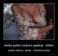 Kartais pažiūri į moterį ir pagalvoji - krūtinė - prašosi silikono, veidas - silikatinės plytos