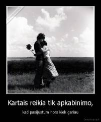 Kartais reikia tik apkabinimo, - kad pasijustum nors kiek geriau