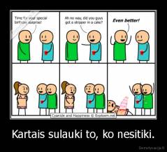 Kartais sulauki to, ko nesitiki. - 