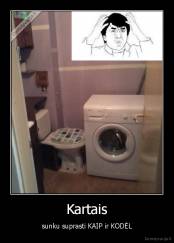 Kartais - sunku suprasti KAIP ir KODĖL