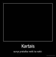 Kartais - sunys prakalba netik ta nakti 
