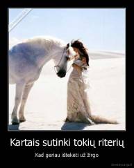 Kartais sutinki tokių riterių - Kad geriau ištekėti už žirgo