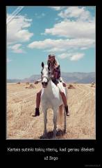 Kartais sutinki tokių riterių, kad geriau ištekėti - už žirgo