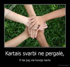 Kartais svarbi ne pergalė, - O tai jog visi kovojo kartu