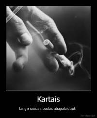 Kartais - tai geriausias budas atsipalaiduoti 