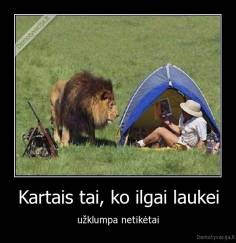 Kartais tai, ko ilgai laukei - užklumpa netikėtai