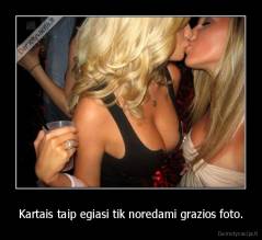 Kartais taip egiasi tik noredami grazios foto. - 