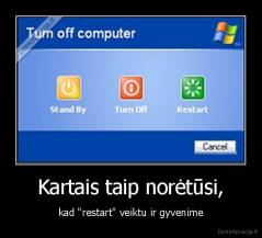 Kartais taip norėtūsi, - kad "restart" veiktu ir gyvenime