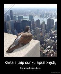 Kartais taip sunku apsispręsti, - Ką apšikti šiandien.