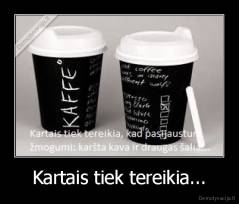 Kartais tiek tereikia... - 