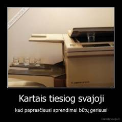 Kartais tiesiog svajoji - kad paprasčiausi sprendimai būtų geriausi