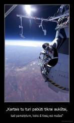 „Kartais tu turi pabūti tikrai aukštai, - kad pamatytum, koks iš tiesų esi mažas“