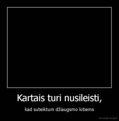 Kartais turi nusileisti, - kad suteiktum džiaugsmo kitiems