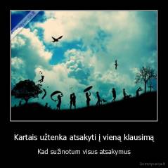 Kartais užtenka atsakyti į vieną klausimą - Kad sužinotum visus atsakymus