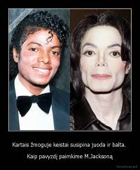 Kartais žmoguje keistai susipina juoda ir balta.  - Kaip pavyzdį paimkime M.Jacksoną