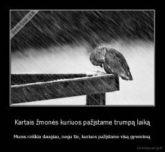 Kartais žmonės kuriuos pažįstame trumpą laiką - Mums reiškia daugiau, negu tie, kuriuos pažįstame visą gyvenimą