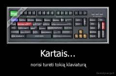 Kartais... -  norisi turėti tokią klaviaturą