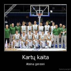 Kartų kaita - Ateina geresni