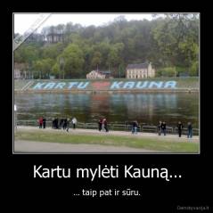 Kartu mylėti Kauną... - ... taip pat ir sūru.