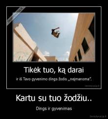 Kartu su tuo žodžiu.. - Dings ir gyvenimas