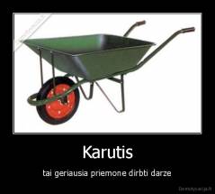Karutis - tai geriausia priemone dirbti darze
