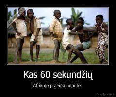 Kas 60 sekundžių - Afrikoje praeina minutė.