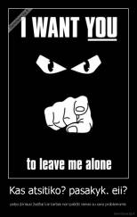 Kas atsitiko? pasakyk. eii? - patys įkiriausi žodžiai kai kartais nori pabūti vienas su savo problemomis