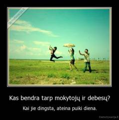 Kas bendra tarp mokytojų ir debesų? - Kai jie dingsta, ateina puiki diena.