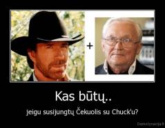 Kas būtų.. - jeigu susijungtų Čekuolis su Chuck'u?