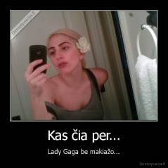 Kas čia per... - Lady Gaga be makiažo...