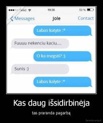 Kas daug išsidirbinėja - tas praranda pagarbą