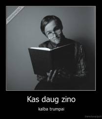 Kas daug zino - kalba trumpai