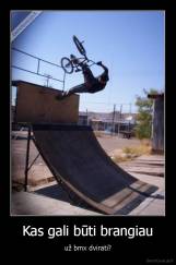 Kas gali būti brangiau - už bmx dvirati?