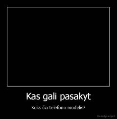 Kas gali pasakyt - Koks čia telefono modelis?