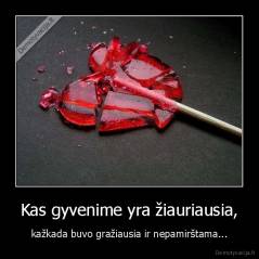Kas gyvenime yra žiauriausia, - kažkada buvo gražiausia ir nepamirštama...