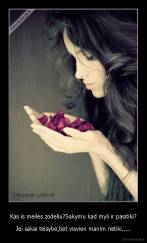 Kas is meiles zodeliu?Sakymu kad myli ir pasitiki? - Jei sakai teisybe,bet visvien manim netiki.....