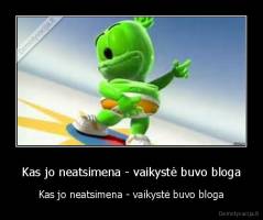 Kas jo neatsimena - vaikystė buvo bloga - Kas jo neatsimena - vaikystė buvo bloga