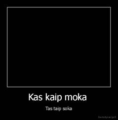 Kas kaip moka  - Tas taip soka
