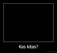Kas kitas? - 