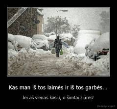 Kas man iš tos laimės ir iš tos garbės... - Jei aš vienas kasiu, o šimtai žiūrės!