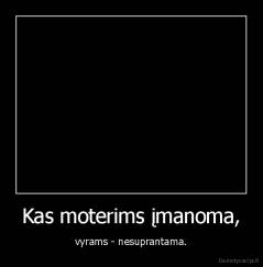 Kas moterims įmanoma, - vyrams - nesuprantama.