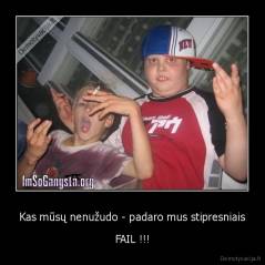 Kas mūsų nenužudo - padaro mus stipresniais - FAIL !!!