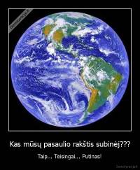 Kas mūsų pasaulio rakštis subinėj??? - Taip... Teisingai... Putinas!