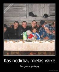 Kas nedirba, mielas vaike - Tas gauna pašalpą